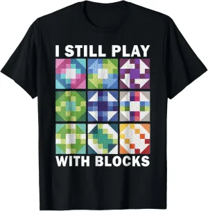 Funny Quilting I Still Play With Blocks Quilt T-Shirt