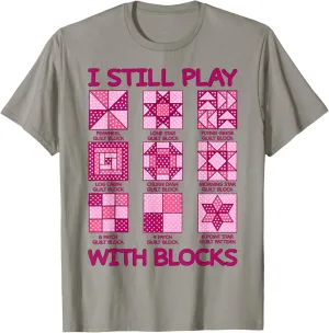 I Still Play With Blocks Funny Quilt Quilting Quilter T-Shirt